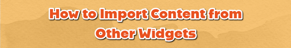 How to Import Content from Other Widgets