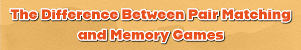 The Difference Between Pair Matching and Memory Games